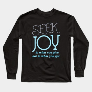 Seek joy in what you give not in what you get, Enjoy Every Moment Long Sleeve T-Shirt